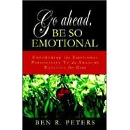 Go Ahead, Be So Emotional by Peters, Ben R., 9780976768562