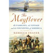 The Mayflower The Families, the Voyage, and the Founding of America by Fraser, Rebecca, 9781250108562