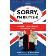 Sorry, I'm British! An Insider's Romp Through Britain from A to Z by Crystal, Ben; Russ, Adam; McLachlan, Ed, 9781851688562