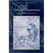 Utility and Democracy The Political Thought of Jeremy Bentham by Schofield, Philip, 9780198208563