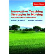 Innovative Teaching Strategies in Nursing and Related Health Professions by Bradshaw, Martha J.; Lowenstein, Arlene, 9780763738563