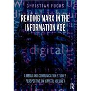 Reading Marx in the Information Age: A Media and Communication Studies Perspective on Capital Volume 1 by Fuchs; Christian, 9781138948563