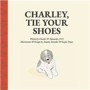 Charley, Tie Your Shoes by Edwards, Charles; Druce, Kayla; Detwiler, Amelia, 9781667848563
