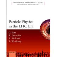 Particle Physics in the LHC era by Barr, Giles; Devenish, Robin; Walczak, Roman; Weidberg, Tony, 9780198748564