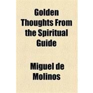 Golden Thoughts from the Spiritual Guide by De Molinos, Miguel, 9780217478564