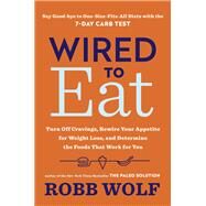 Wired to Eat Turn Off Cravings, Rewire Your Appetite for Weight Loss, and Determine the Foods That Work for You by WOLF, ROBB, 9780451498564
