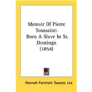 Memoir of Pierre Toussaint : Born A Slave in St. Domingo (1854) by Lee, Hannah Farnham Sawyer, 9780548688564