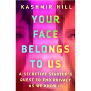 Your Face Belongs to Us: A Secretive Startup's Quest to End Privacy as We Know It by Hill, Kashmir, 9780593448564