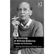 The Sociology of Wilhelm Baldamus: Paradox and Inference by Erickson,Mark;Erickson,Mark, 9780754678564