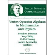 Vertex Operator Algebras in Mathematics and Physics by Berman, Stephen; Billig, Yuly; Huang, Yi-Zhi; Lepowsky, James, 9780821828564