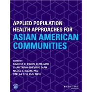 Applied Population Health Approaches for Asian American Communities by Kwon, Simona C.; Trinh-Shevrin, Chau; Islam, Nadia S.; Yi, Stella S., 9781119678564