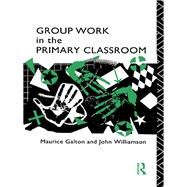 Group Work in the Primary Classroom by Galton,Maurice, 9781138178564
