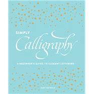 Simply Calligraphy A Beginner's Guide to Elegant Lettering by Detrick, Judy, 9781607748564