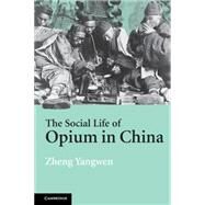 The Social Life of Opium in China by Zheng Yangwen, 9780521608565