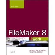 FileMaker 8 @Work : Projects and Techniques to Get the Job Done by Feiler, Jesse, 9780672328565