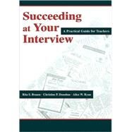 Succeeding at Your Interview: A Practical Guide for Teachers by Brause, Rita S.; Donohue, Christine P.; Ryan, Alice W., 9780805838565