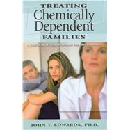 Treating Chemically Dependent Families : A Practical Systems Approach for Professionals by Edwards, John T., 9780935908565
