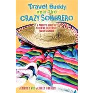 Travel Buddy and the Crazy Sombrero : A Parent's Guide to Planning the Perfect Family Vacation by JENNIFER AND JEFFREY BURGESS, 9781440188565