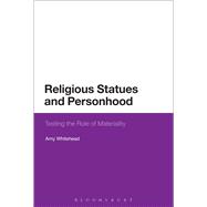 Religious Statues and Personhood Testing the Role of Materiality by Whitehead, Amy, 9781474228565