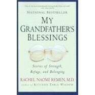 My Grandfather's Blessings : Stories of Strength, Refuge and Belonging by Remen, Rachel Naomi, 9781573228565