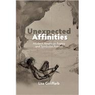 Unexpected Affinities Modern American Poetry and Symbolist Poetics by Goldfarb, Lisa, 9781845198565