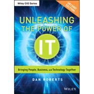 Unleashing the Power of IT Bringing People, Business, and Technology Together by Roberts, Dan, 9781118738566