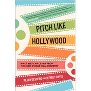 Pitch Like Hollywood: What You Can Learn from the High-Stakes Film Industry by Desberg, Peter; Davis, Jeffrey, 9781264268566