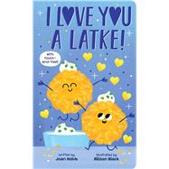 I Love You a Latke (A Touch-and-Feel Book) by Holub, Joan; Black, Allison, 9781338828566