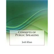 Consepts of Public Speaking by Khan, Josh F.; London College of Information Technology, 9781508658566