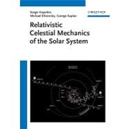 Relativistic Celestial Mechanics of the Solar System by Kopeikin, Sergei; Efroimsky, Michael; Kaplan, George, 9783527408566
