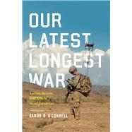 Our Latest Longest War by O'Connell, Aaron B., 9780226598567