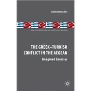 The Greek-Turkish Conflict in the Aegean Imagined Enemies by Heraclides, Alexis, 9780230218567