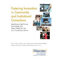 Fostering Innovation in Community and Institutional Corrections Identifying High-Priority Technology and Other Needs for the U.S. Corrections Sector by Jackson, Brian A.; Russo, Joe; Hollywood, John S.; Woods, Dulani; Silberglitt, Richard; Drake, George B.; Shaffer, John S.; Zaydman, Mikhail; Chow, Brian G., 9780833088567
