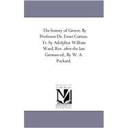 History of Greece by Professor Dr Ernst Curtius Tr by Adolphus William Ward, Rev after the Last German Ed , by W a Packard by Curtius, Ernst; Ward, Adolphus William; Packard, W. A., 9781425558567
