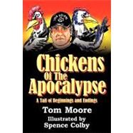 Chickens of the Apocalypse : A Tail of Beginnings and Endings by Moore, Tom; Colby, Spence, 9781449008567
