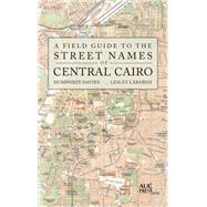 A Field Guide to the Street Names of Central Cairo by Davies, Humphrey; Lababidi, Lesley, 9789774168567