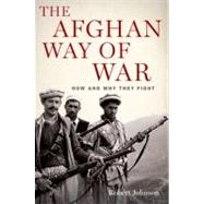 The Afghan Way of War How and Why They Fight by Johnson, Robert, 9780199798568