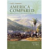 America Compared American History in International Perspective, Volume I: To 1877 by Guarneri, Carl J., 9780618318568