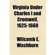 Virginia Under Charles I and Cromwell, 1625-1660 by Washburn, Wilcomb E., 9781153818568