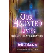 Our Haunted Lives by Belanger, Jeff, 9781564148568