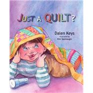 Just a Quilt? by Keys, Dalen; Sponaugle, Kim, 9781886068568