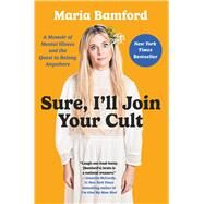 Sure, I'll Join Your Cult A Memoir of Mental Illness and the Quest to Belong Anywhere by Bamford, Maria, 9781982168568