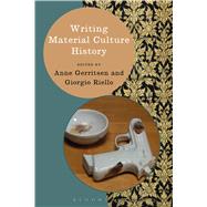Writing Material Culture History by Gerritsen, Anne; Riello, Giorgio; Feldner, Heiko; Passmore, Kevin; Berger, Stefan, 9781472518569