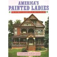 America's Painted Ladies : The Ultimate Celebration of Our Victorians by Pomada, Elizabeth; Larsen, Michael, 9780140238570