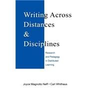 Writing Across Distances and Disciplines: Research and Pedagogy in Distributed Learning by Neff; Joyce Magnotto, 9780805858570
