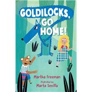 Goldilocks, Go Home! by Freeman, Martha; Sevilla, Marta, 9780823438570