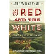 The Red and the White A Family Saga of the American West by Graybill, Andrew R., 9780871408570