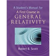 A Student's Manual for a First Course in General Relativity by Scott, Robert B., 9781107638570