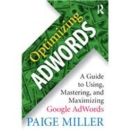 Optimizing AdWords: A Guide to Using, Mastering, and Maximizing Google AdWords by Miller; Paige, 9781138948570