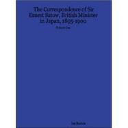 The Correspondence of Sir Ernest Satow, British Minister in Japan, 1895-1900 by Ruxton, Ian, 9781411638570